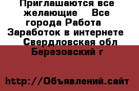 Приглашаются все желающие! - Все города Работа » Заработок в интернете   . Свердловская обл.,Березовский г.